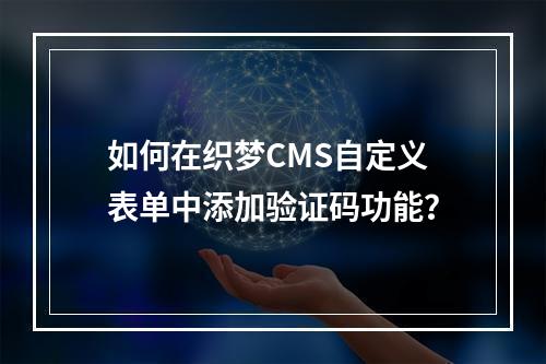 如何在织梦CMS自定义表单中添加验证码功能?