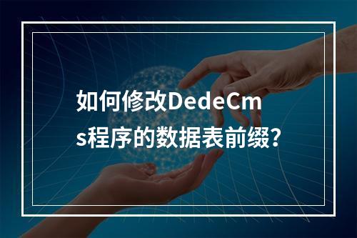 如何修改DedeCms程序的数据表前缀?