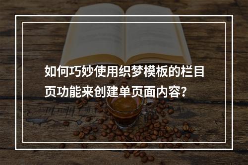 如何巧妙使用织梦模板的栏目页功能来创建单页面内容?