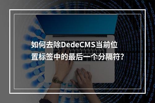 如何去除DedeCMS当前位置标签中的最后一个分隔符?