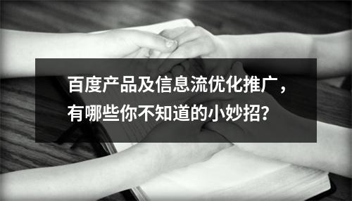百度产品及信息流优化推广,有哪些你不知道的小妙招?