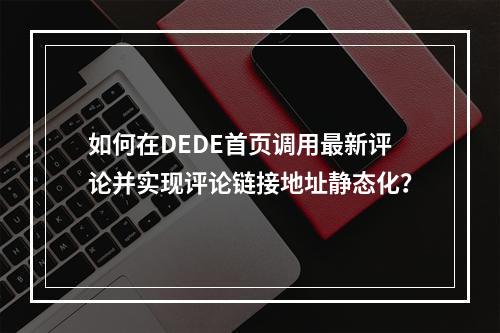 如何在DEDE首页调用最新评论并实现评论链接地址静态化?