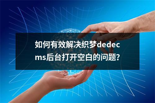 如何有效解决织梦dedecms后台打开空白的问题?