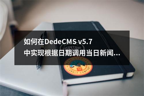 如何在DedeCMS v5.7中实现根据日期调用当日新闻数据插件?