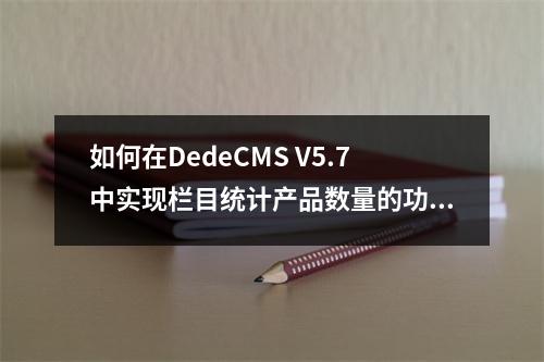 如何在DedeCMS V5.7中实现栏目统计产品数量的功能?