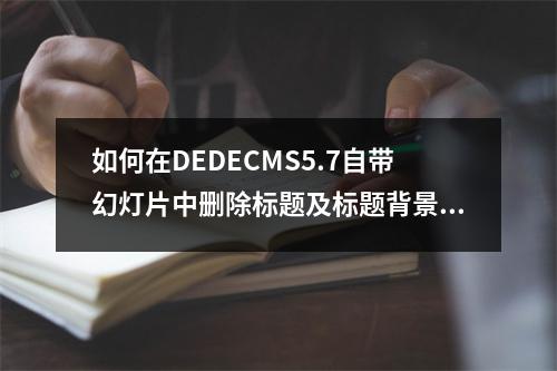 如何在DEDECMS5.7自带幻灯片中删除标题及标题背景颜色?