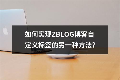 如何实现ZBLOG博客自定义标签的另一种方法?