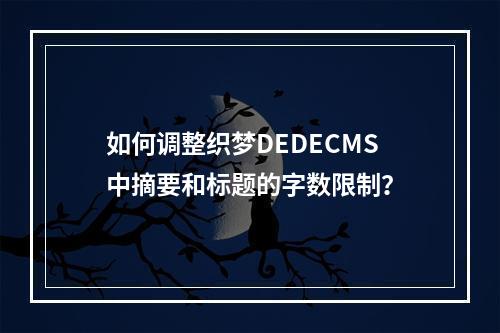 如何调整织梦DEDECMS中摘要和标题的字数限制?