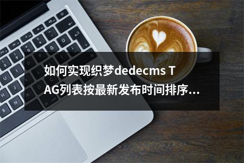如何实现织梦dedecms TAG列表按最新发布时间排序?