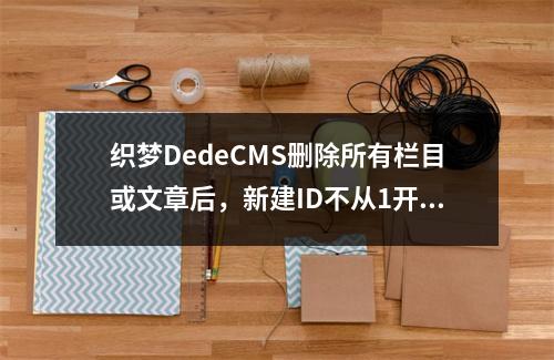 织梦DedeCMS删除所有栏目或文章后,新建ID不从1开始怎么办?