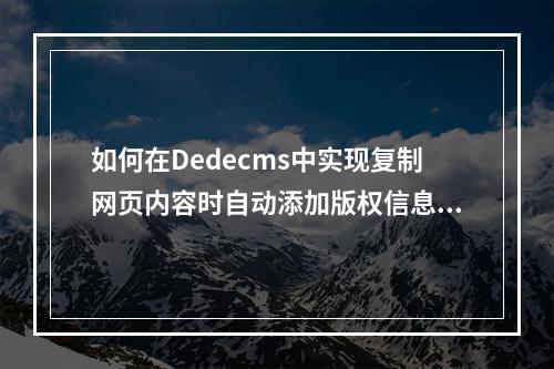 如何在Dedecms中实现复制网页内容时自动添加版权信息?