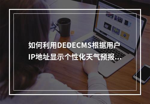 如何利用DEDECMS根据用户IP地址显示个性化天气预报?