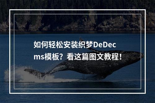 如何轻松安装织梦DeDecms模板?看这篇图文教程!