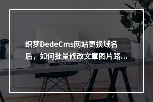 织梦DedeCms网站更换域名后,如何批量修改文章图片路径?