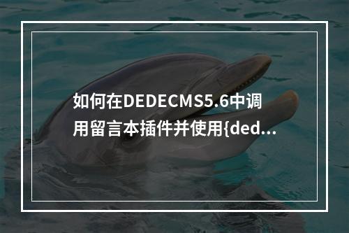 如何在DEDECMS5.6中调用留言本插件并使用{dede:}标签或头部尾部的方法?