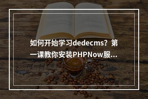 如何开始学习dedecms?第一课教你安装PHPNow服务器套件