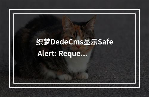 织梦DedeCms显示Safe Alert: Request Error step 1/2 !,该如何解决?