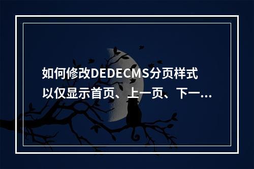 如何修改DEDECMS分页样式以仅显示首页、上一页、下一页和末页?