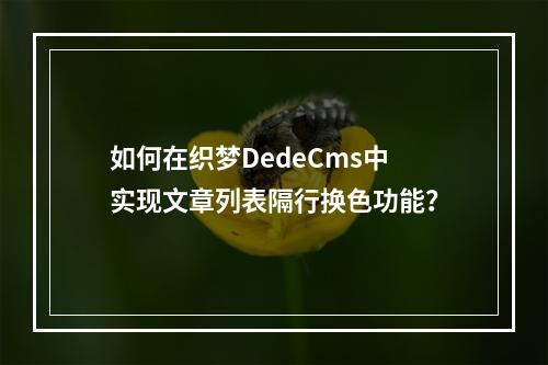 如何在织梦DedeCms中实现文章列表隔行换色功能?