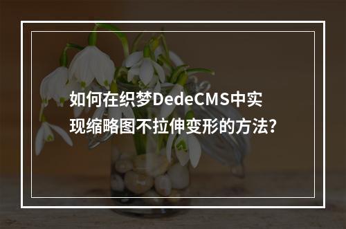 如何在织梦DedeCMS中实现缩略图不拉伸变形的方法?