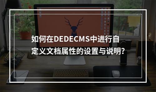 如何在DEDECMS中进行自定义文档属性的设置与说明?