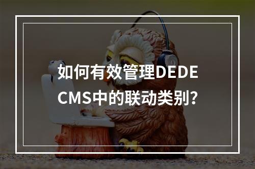 如何有效管理DEDECMS中的联动类别?
