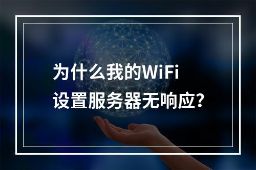为什么我的WiFi设置服务器无响应?