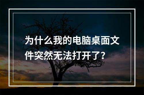 为什么我的电脑桌面文件突然无法打开了?