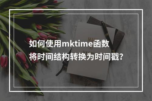 如何使用mktime函数将时间结构转换为时间戳?