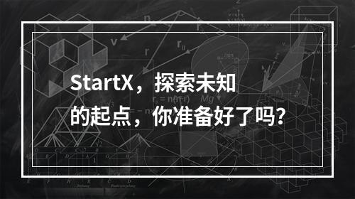StartX,探索未知的起点,你准备好了吗?