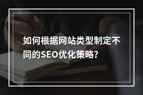 如何根据网站类型制定不同的SEO优化策略?