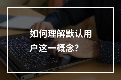 如何理解默认用户这一概念?