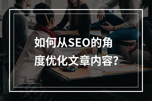 如何从SEO的角度优化文章内容?