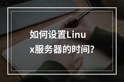 如何设置Linux服务器的时间?