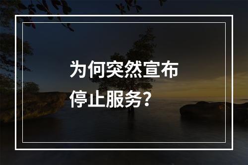 为何突然宣布停止服务?