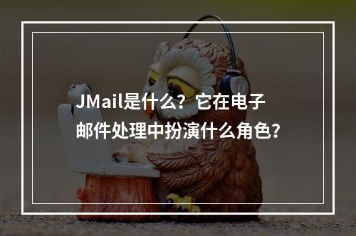 JMail是什么?它在电子邮件处理中扮演什么角色?