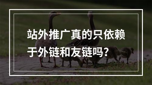 站外推广真的只依赖于外链和友链吗?