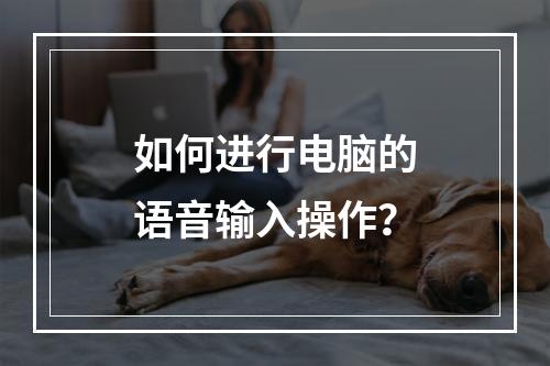 如何进行电脑的语音输入操作?