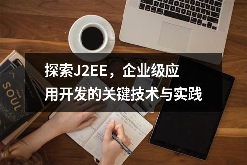 探索J2EE,企业级应用开发的关键技术与实践