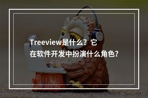 Treeview是什么?它在软件开发中扮演什么角色?
