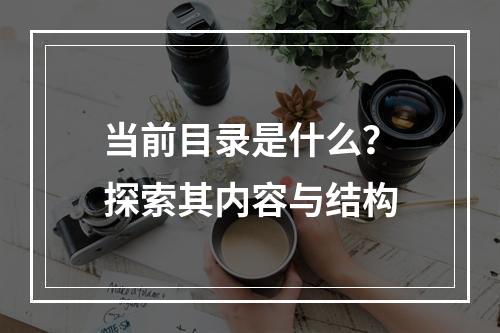 当前目录是什么?探索其内容与结构