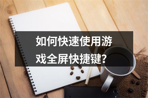如何快速使用游戏全屏快捷键?
