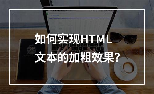 如何实现HTML文本的加粗效果?