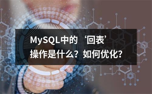 MySQL中的‘回表’操作是什么?如何优化?