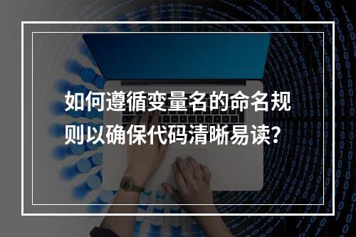 如何遵循变量名的命名规则以确保代码清晰易读?