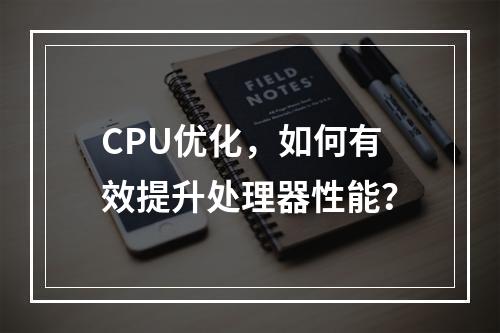 CPU优化,如何有效提升处理器性能?