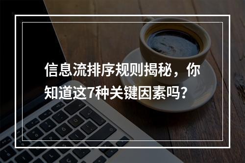 信息流排序规则揭秘,你知道这7种关键因素吗?