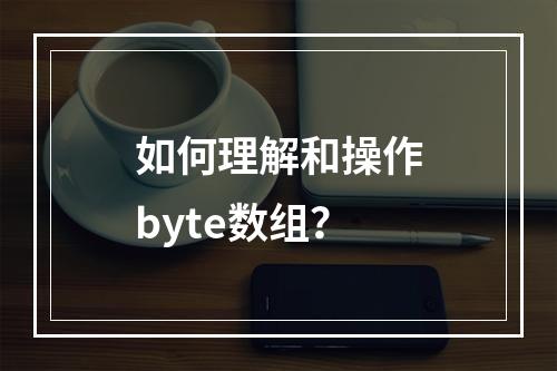 如何理解和操作byte数组?