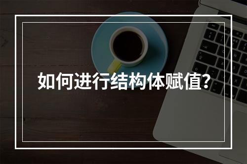 如何进行结构体赋值?
