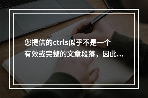您提供的ctrls似乎不是一个有效或完整的文章段落,因此无法直接生成一个原创的疑问句标题。请提供更详细的内容或背景信息,以便我能够为您创建合适的标题。